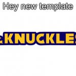 & Knuckles | Hey new template | image tagged in knuckles | made w/ Imgflip meme maker