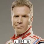 If you ain't first | IF YOU AIN'T FIRST; YOU AIN'T GETTING MY UP-VOTE! | image tagged in ricky bobby,upvotes | made w/ Imgflip meme maker
