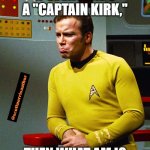 Sad Captain Kirk | IF EVERYONE'S A "CAPTAIN KIRK,"; THEN WHAT AM I? | image tagged in sad captain kirk | made w/ Imgflip meme maker