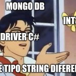 Mongo DB | MONGO DB; INT32; DRIVER C#; QUE TIPO STRING DIFERENTE | image tagged in butterfly meme | made w/ Imgflip meme maker