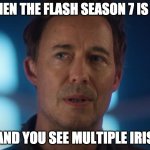 Shocked Wells | WHEN THE FLASH SEASON 7 IS ON; AND YOU SEE MULTIPLE IRIS | image tagged in shocked wells,the flash | made w/ Imgflip meme maker