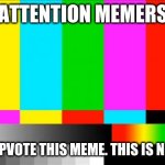 Lets see what happens when you Unvote beg. | ATTENTION MEMERS; DO NOT UPVOTE THIS MEME. THIS IS NOT A TEST | image tagged in tv test card color,upvotes,upvote begging | made w/ Imgflip meme maker