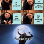 Gru's Plan but it works | We kill choccy milk; Tell everyone it's a lie to get upvotes; Also kill strawberry milk; Make actual good memes; Conquer Imgflip | image tagged in gru's plan but it works | made w/ Imgflip meme maker