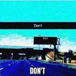 Fun w/ New Templates: Don't roadsign | image tagged in don't roadsign deep-fried 2,don't,deep fried,road signs,road sign,funny road signs | made w/ Imgflip meme maker