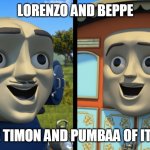Hakuna Matata (Thomas Version) | LORENZO AND BEPPE; THE TIMON AND PUMBAA OF ITALY | image tagged in thomas the tank engine,thomas and friends,big world big adventures | made w/ Imgflip meme maker