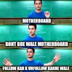 3 Idiots Aamir Khan | MOTHERBOARD; BOHT BDE WALE MOTHERBOARD; FOLLOW KAR K UNFOLLOW KARNE WALE | image tagged in 3 idiots aamir khan | made w/ Imgflip meme maker