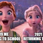 Returning to school after quarantine | 2021 ME RETURNING TO SCHOOL; 2019 ME RETURNING TO SCHOOL | image tagged in happy anna and worried elsa | made w/ Imgflip meme maker