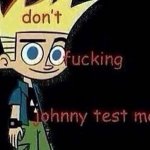 don't johnny test me