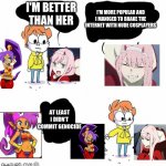 reject zero two and embrace shantae | I'M MORE POPULAR AND I MANIGED TO BRAKE THE INTERNET WITH NUDE COSPLAYERS; I'M BETTER THAN HER; AT LEAST I DIDN'T COMMIT GENOCIDE | image tagged in day vs night,shantae | made w/ Imgflip meme maker