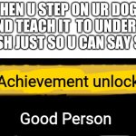 I dont have a dog, but if u do dis u are a gud boi | WHEN U STEP ON UR DOG'S TAIL AND TEACH IT  TO UNDERSTAND ENGLISH JUST SO U CAN SAY SORRY; Achievement unlocked; Good Person | image tagged in how did we get here | made w/ Imgflip meme maker
