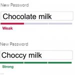 Imgflip users when making passwords | Chocolate milk; Choccy milk | image tagged in new password,choccy milk,chocolate milk | made w/ Imgflip meme maker