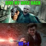 Nose fight | GIVE MY NOSE BACK; NO >:[ | image tagged in harry potter meme | made w/ Imgflip meme maker