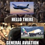 only avgeeks will understand | HELLO THERE; GENERAL AVIATION | image tagged in hello there,aviation,plane,airplane,aircraft | made w/ Imgflip meme maker