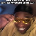 yellow glasses guy | 7 YEAR OLD ME WHEN MY MOM LEAVES OUT 1000 DOLLARS LABELED TAXES | image tagged in yellow glasses guy | made w/ Imgflip meme maker