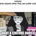 Have a Fungus (Vriska variation) | nobody:

elvenar players when they can polish culture:; HAVE A CULTURE BOOST | image tagged in have a fungus vriska variation | made w/ Imgflip meme maker