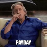 Gordon Gecko | PAYDAY | image tagged in gordon gecko,so true,payday | made w/ Imgflip meme maker