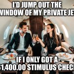 Rich People on jet | I’D JUMP OUT THE WINDOW OF MY PRIVATE JET; IF I ONLY GOT A $1,400.00 STIMULUS CHECK | image tagged in rich people on jet,memes,funny,stimulus,new normal | made w/ Imgflip meme maker