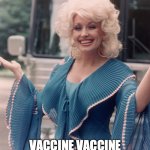 Dolly Parton covid vaccination | VAAAACCIIIINE; VACCINE VACCINE | image tagged in dolly parton,covid,vaccination | made w/ Imgflip meme maker