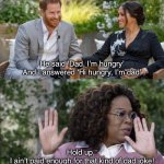 Dad jokes Prince Harry Interview Meme | He said ‘Dad, I’m hungry’
And I answered ‘Hi hungry, I’m dad’; Hold up, 
I ain’t paid enough for that kind of dad joke! | image tagged in prince harry meghan and oprah meme template,oprah,prince harry,meghan markle,dad joke,memes | made w/ Imgflip meme maker