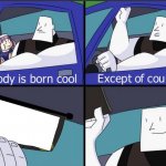 Nobody is Born Cool (copyright-free) meme