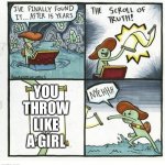 You throw like a girl | YOU THROW LIKE A GIRL | image tagged in scroll of truth | made w/ Imgflip meme maker
