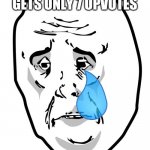 Okay Guy Rage Face 2 Meme | WHEN YOUR MEME GETS ONLY 7 UPVOTES | image tagged in memes,okay guy rage face 2,sad,crying | made w/ Imgflip meme maker