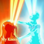 Avatar The Last Airbender Aang Taking Away Ozai's Bending | Age 30; My Knees | image tagged in avatar the last airbender aang taking away ozai's bending,memes | made w/ Imgflip meme maker