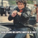 David Hasselhoff Knight Rider | PROOF THAT MICHAEL KNIGHT WAS FROM THE FUTURE; SEEN USING HIS APPLE WATCH IN 1982 | image tagged in david hasselhoff knight rider | made w/ Imgflip meme maker