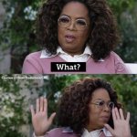 Oprah what hold up meme