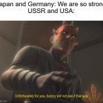 Nukes and Suicide | Japan and Germany: We are so strong
USSR and USA: | image tagged in unfortunately for you,world war 2,nuke,communism,democracy,suicide | made w/ Imgflip meme maker