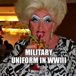 Woke Military | MILITARY UNIFORM IN WWIII | image tagged in ugly drag queen | made w/ Imgflip meme maker