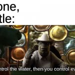 I watched this movie on netflix yesterday and really enjoyed it | No one,
Nestle:; If you control the water, then you control everything. | image tagged in if you control the water then you control everything | made w/ Imgflip meme maker