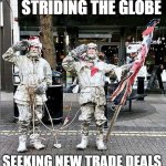 Trade seekers UK | STRIDING THE GLOBE; SEEKING NEW TRADE DEALS | image tagged in british explorers,business,commercial,colonialism,discovery,trade | made w/ Imgflip meme maker