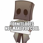 Right | FORNITE DOES NOT MAKE YOU COOL | image tagged in mono with a sign | made w/ Imgflip meme maker