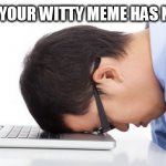 WITTY | WHEN YOUR WITTY MEME HAS NO UPS | image tagged in witty | made w/ Imgflip meme maker