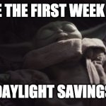 Baby Yoda the first week of Daylight Savings | ME THE FIRST WEEK OF; DAYLIGHT SAVINGS | image tagged in baby yoda sleeping,daylight savings time,daylight savings,baby yoda | made w/ Imgflip meme maker