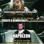 Loki need of leadership | FRENCH PEASANTS WHO JUST WON THE REVOLUTION; CREATE A DEMOCRACY; NAPOLEON | image tagged in loki need of leadership | made w/ Imgflip meme maker