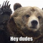 Bear Hey dudes meme