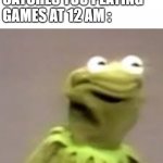 busted | WHEN YOUR MOM CATCHES YOU PLAYING GAMES AT 12 AM :; I SHALL SLEEP NOW | image tagged in kermit the frog cringing,caught in the act,night,memes,moms | made w/ Imgflip meme maker