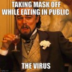 Poor you humans | TAKING MASK OFF WHILE EATING IN PUBLIC; THE VIRUS | image tagged in leo laughing | made w/ Imgflip meme maker