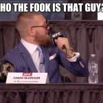 Conor mcgregor | WHO THE FOOK IS THAT GUY?? | image tagged in conor mcgregor | made w/ Imgflip meme maker