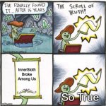 The Real Scroll of Truth | InnerSloth Broke Among Us; So True | image tagged in the real scroll of truth | made w/ Imgflip meme maker