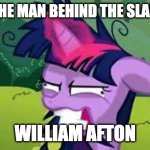mlp | SHE IS THE MAN BEHIND THE SLAUGHTER:; WILLIAM AFTON | image tagged in mlp,purple guy,fnaf | made w/ Imgflip meme maker