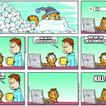 Garfield emails himself | ME; WHY ARE YOU ON MY COMPUTER? WHY ARE YOU WRITING TO YOURSELF? EAT LASAGNA; WHY ARE YOU TELLING YOURSELF TO EAT MY LASAGNA? KILL JON | image tagged in garfield,kill,laptop,email,lasagna | made w/ Imgflip meme maker