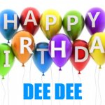 Happy Birthday Dee Dee | DEE DEE | image tagged in happy birthday dee dee | made w/ Imgflip meme maker