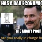 Robotnik are you really in charge here? | FRANCE: HAS A BAD ECONOMIC CRISIS; THE ANGRY POOR PEOPLE; THE NOBILITY | image tagged in robotnik are you really in charge here | made w/ Imgflip meme maker
