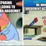 lmao | ME WHEN THE ARGUEMENT ACTUALLY COMES; ME PREPARING WHAT IM GOING TO SAY BEFORE AN ARGUEMNT | image tagged in smart patrick dumb patrick | made w/ Imgflip meme maker