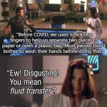 Guess it's time to get those rubber finger cover things | "Before COVID, we used to lick our fingers to help us separate two pieces of paper or open a plastic bag. Most people didn't bother to wash their hands before doing that." | image tagged in ew fluid transfer | made w/ Imgflip meme maker