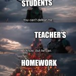 Thor Ragnarok Meme | STUDENTS; TEACHER'S; HOMEWORK | image tagged in thor ragnarok meme | made w/ Imgflip meme maker
