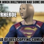 Sigh | REMEMBER WHEN HOLLYWOOD HAD SOME ORIGINALITY; ...INSTEAD OF JUST COPYING COMIC BOOKS? | image tagged in sooprheroe,hollywood,unoriginal | made w/ Imgflip meme maker